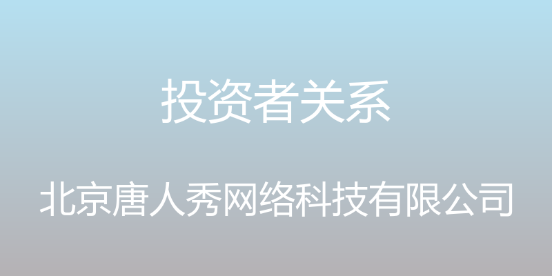 投资者关系 - 北京唐人秀网络科技有限公司